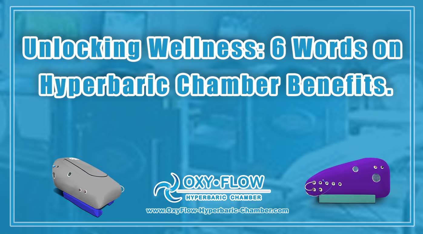 Unlocking Wellness 6 Words on Hyperbaric Chamber Benefits.